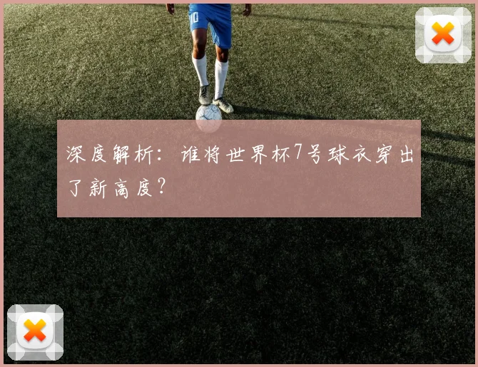 深度解析：谁将世界杯7号球衣穿出了新高度？