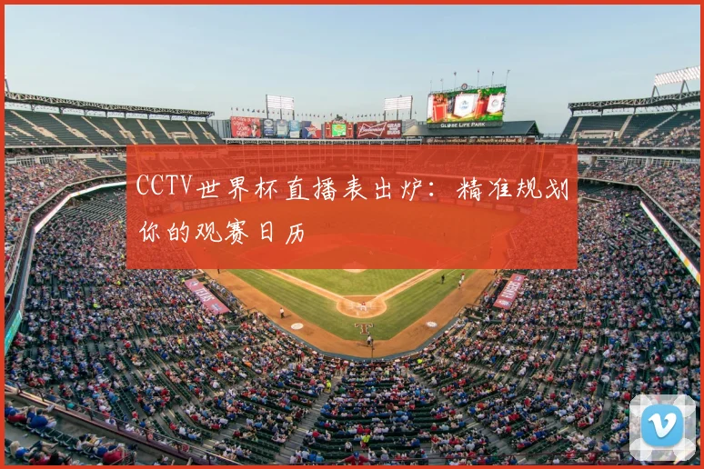 CCTV世界杯直播表出炉：精准规划你的观赛日历